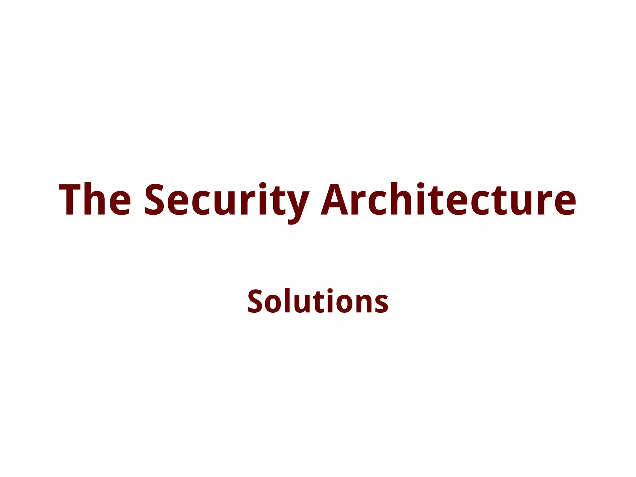 The Security Architecture
Solutions
 