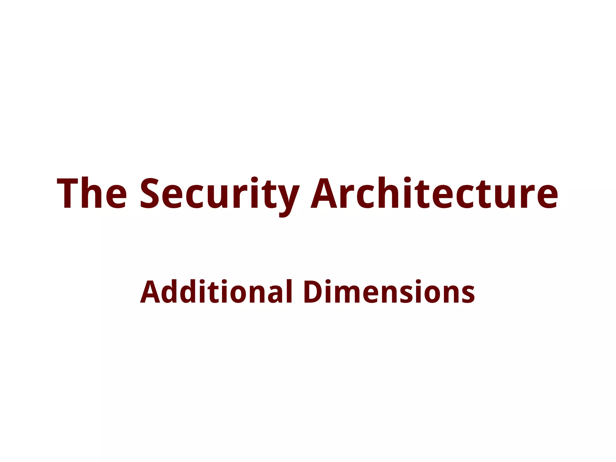 The Security Architecture
Additional Dimensions
 