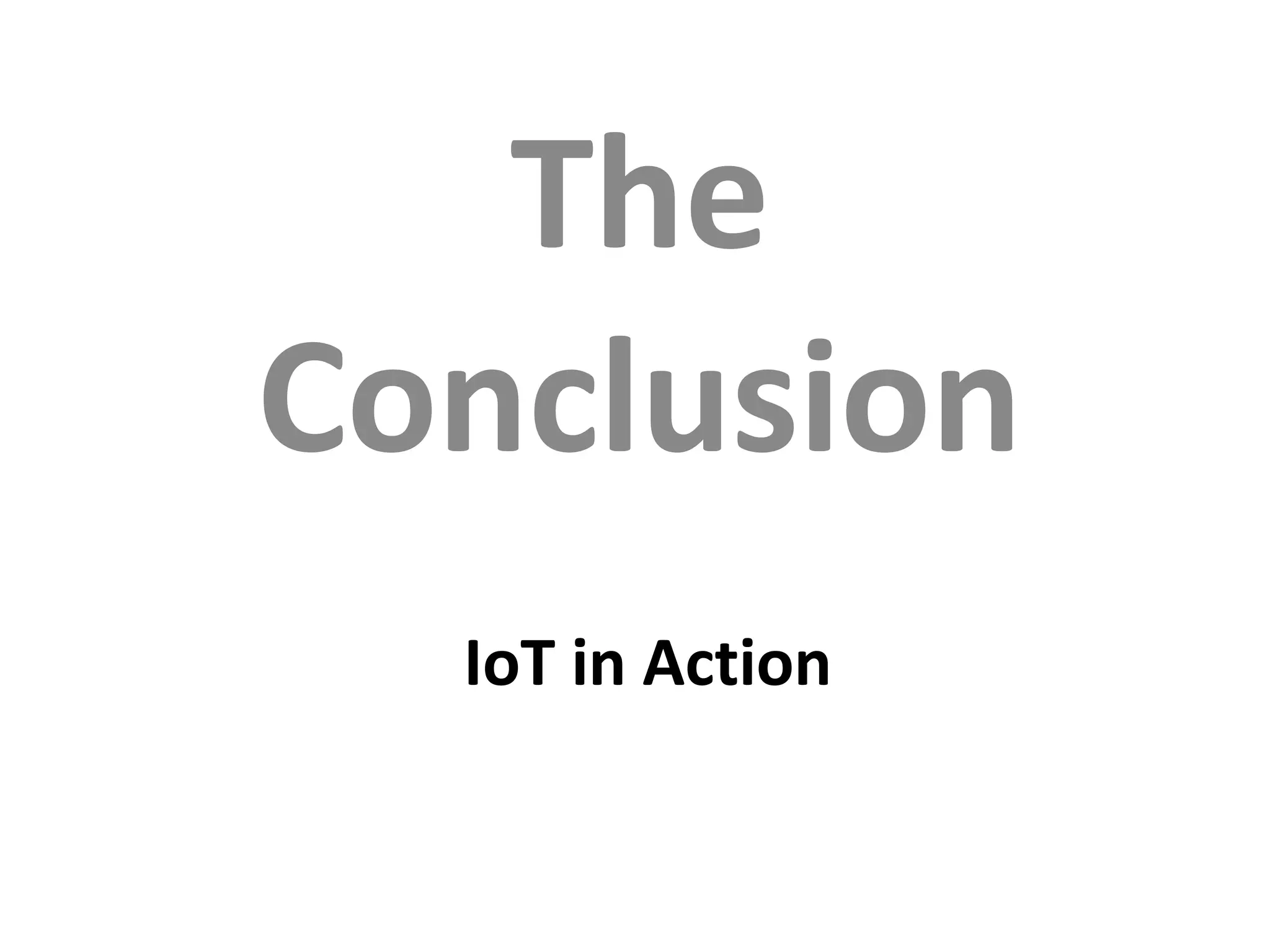 IoT in Action
The
Conclusion
 