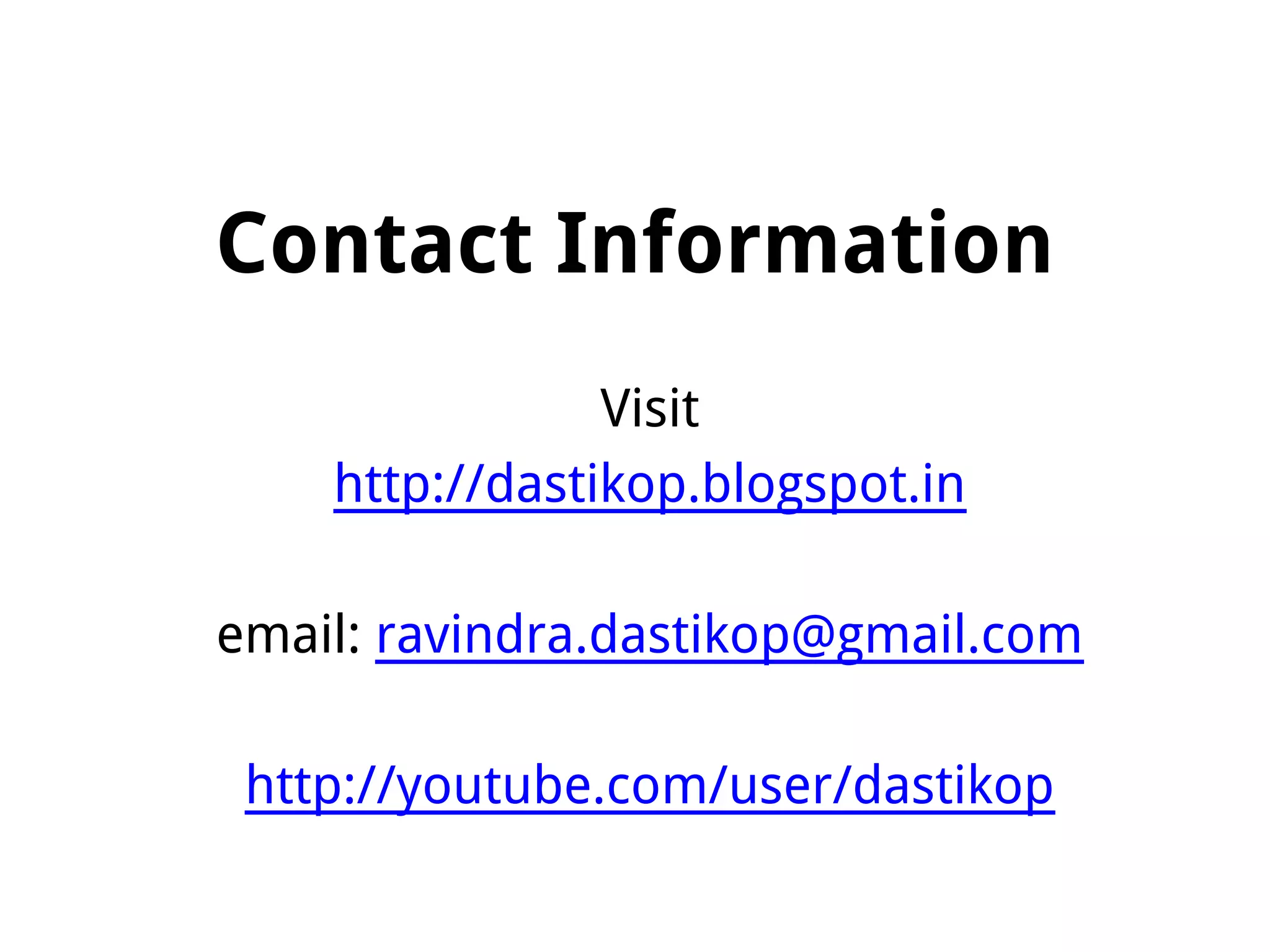 Contact Information
Visit
http://dastikop.blogspot.in
email: ravindra.dastikop@gmail.com
http://youtube.com/user/dastikop
 