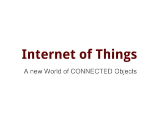 Internet of Things
A new World of CONNECTED Objects
 