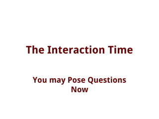 The Interaction Time
You may Pose Questions
Now
 