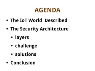 AGENDA
• The IoT World Described
• The Security Architecture
• layers
• challenge
• solutions
• Conclusion
 