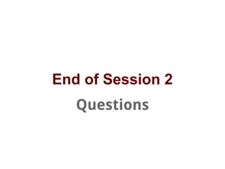End of Session 2
Questions
 