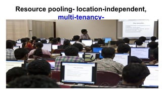 Resource pooling- location-independent,
multi-tenancy-
 