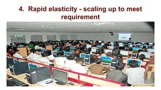 4. Rapid elasticity - scaling up to meet
requirement
 