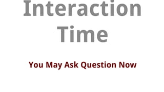 You May Ask Question Now
Interaction
Time
 
