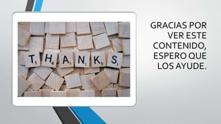 GRACIAS POR
VER ESTE
CONTENIDO,
ESPERO QUE
LOS AYUDE.