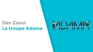 Dan Zaoui
La troupe Adama
 