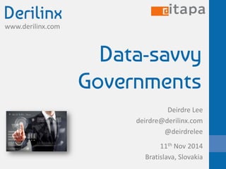 www.derilinx.com 
Data-savvy Governments 
Deirdre Lee 
deirdre@derilinx.com 
@deirdrelee 
11th Nov 2014 
Bratislava, Slovakia 