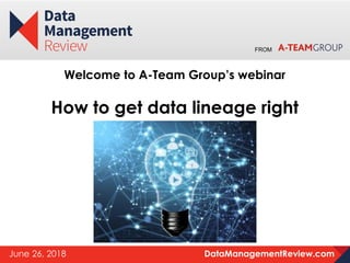 DataManagementReview.comJune 26, 2018
FROM
Welcome to A-Team Group’s webinar
How to get data lineage right
 