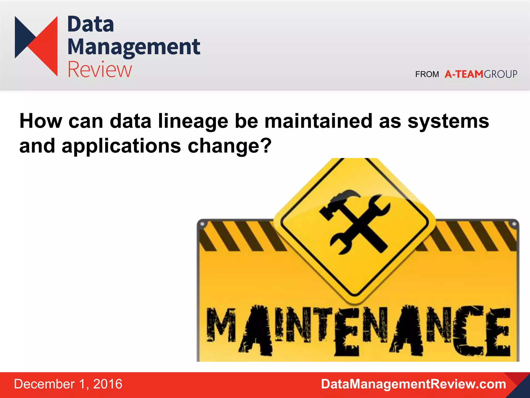FROM
DataManagementReview.comDecember 1, 2016
How can data lineage be maintained as systems
and applications change?
 