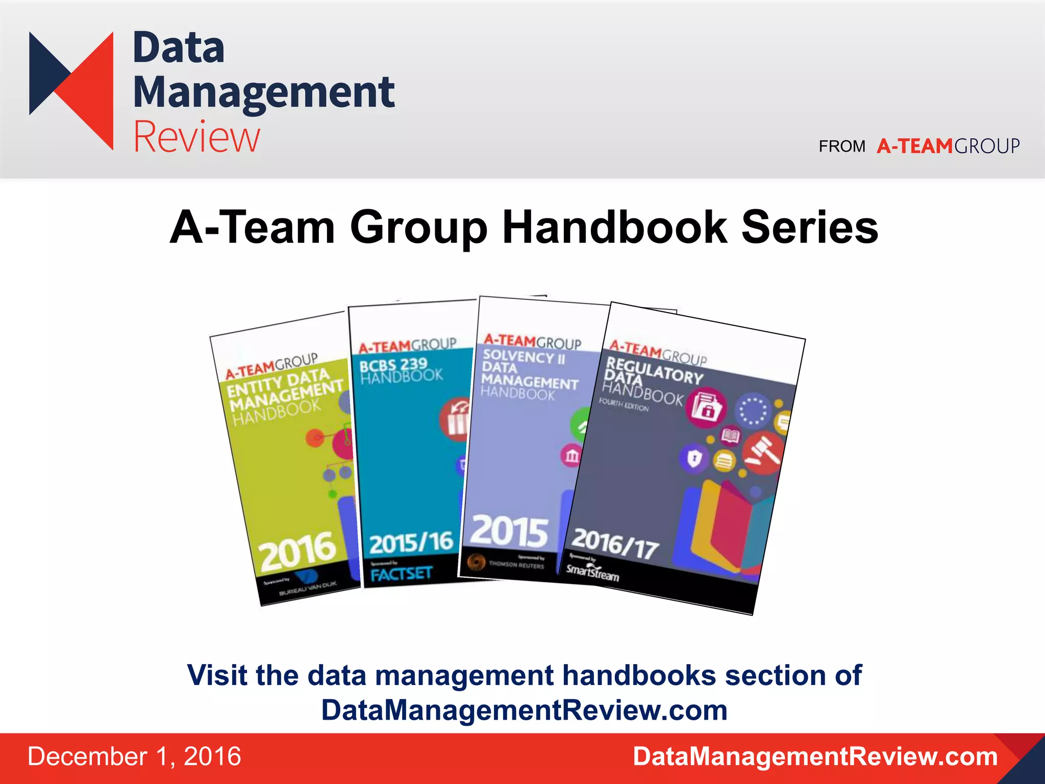 FROM
DataManagementReview.comDecember 1, 2016
A-Team Group Handbook Series
Visit the data management handbooks section of
DataManagementReview.com
 