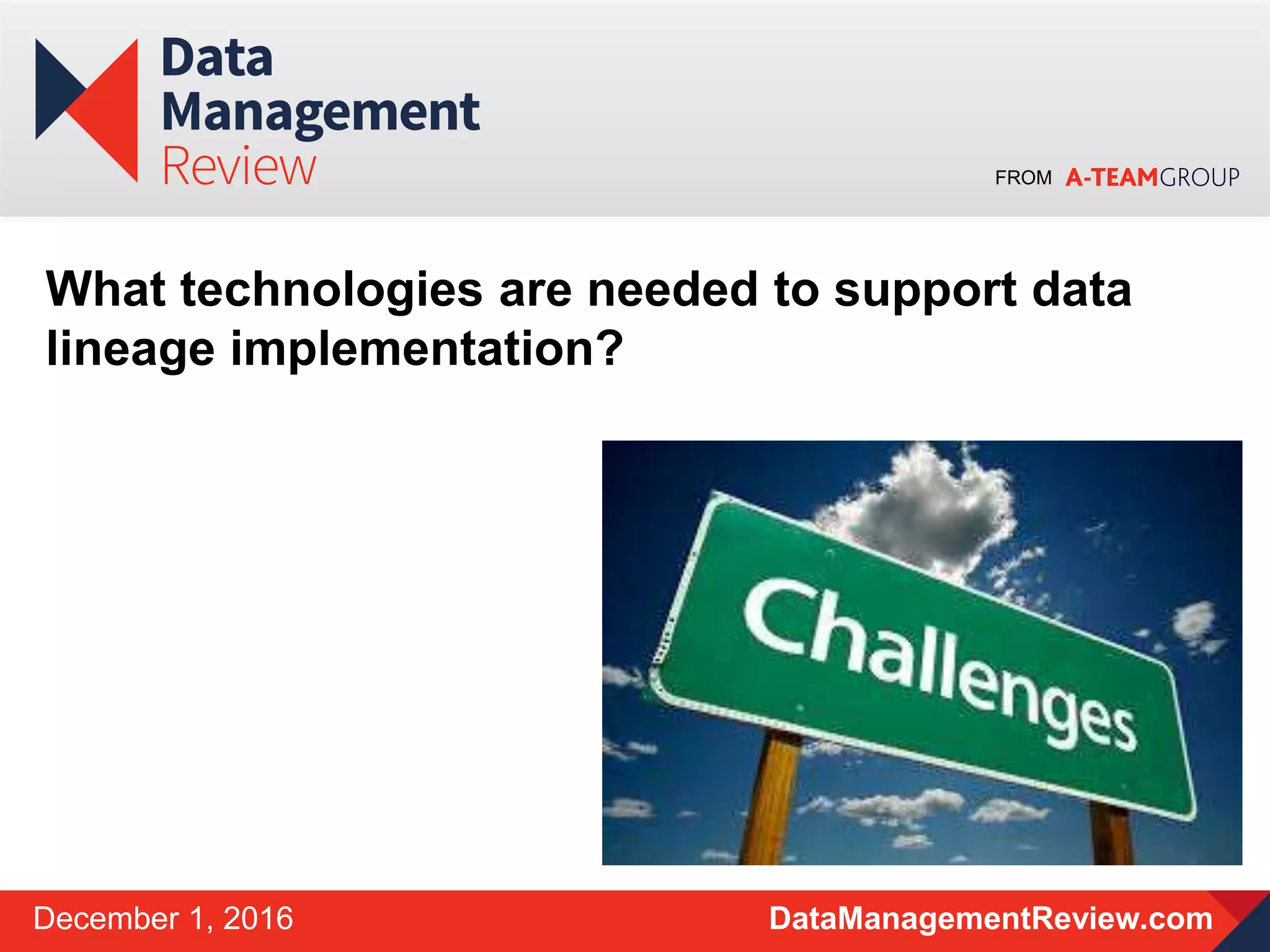 FROM
DataManagementReview.comDecember 1, 2016
What technologies are needed to support data
lineage implementation?
 