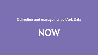Collection and management of AoL Data
NOW
 
