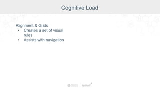 Alignment & Grids
• Creates a set of visual
rules
• Assists with navigation
Cognitive Load
 