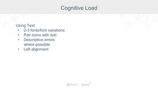 Using Text
• 2-3 fonts/font variations
• Pair icons with text
• Descriptive errors
where possible
• Left alignment
Cognitive Load
 