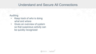 Auditing
• Keep track of who is doing
what and where
• Gives an overview of system
so that suspicious activity can
be quickly recognized
Understand and Secure All Connections
 