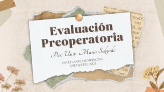 Evaluación
Evaluación
Preoperatoria
Preoperatoria
Por: Univ. María Salgado
ESTUDIANTE DE MEDICINA
X SEMESTRE 2023
 