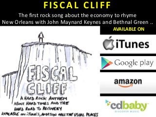 FISCAL CLIFF
The first rock song about the economy to rhyme
New Orleans with John Maynard Keynes and Bethnal Green ..
AVAI...
