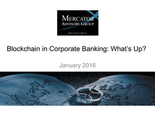 Blockchain in Corporate Banking: What’s Up?
January 2016
 