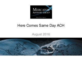 Here Comes Same Day ACH
August 2016
 