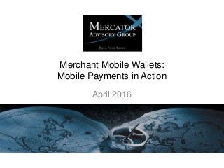 Merchant Mobile Wallets:
Mobile Payments in Action
April 2016
 