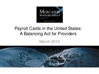 Payroll Cards in the United States:
A Balancing Act for Providers
March 2016
 