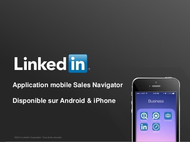 SALES SOLUTIONS
Application mobile Sales Navigator
Disponible sur Android & iPhone
©2014 LinkedIn Corporation. Tous droits...