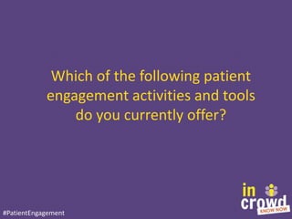 Which of the following patient
engagement activities and tools
do you currently offer?

#PatientEngagement

 
