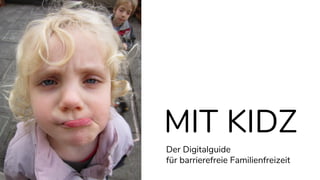MIT KIDZ
Der Digitalguide
für barrierefreie Familienfreizeit
 