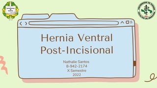 Hernia Ventral
Post-Incisional
Nathalie Santos
8-942-2174
X Semestre
2022
 