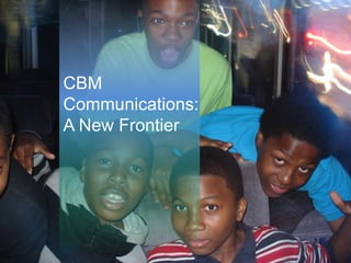 CBM
Communications:
A New Frontier
 