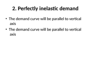2. Perfectly inelastic demand
• The demand curve will be parallel to vertical
axis
• The demand curve will be parallel to vertical
axis
 