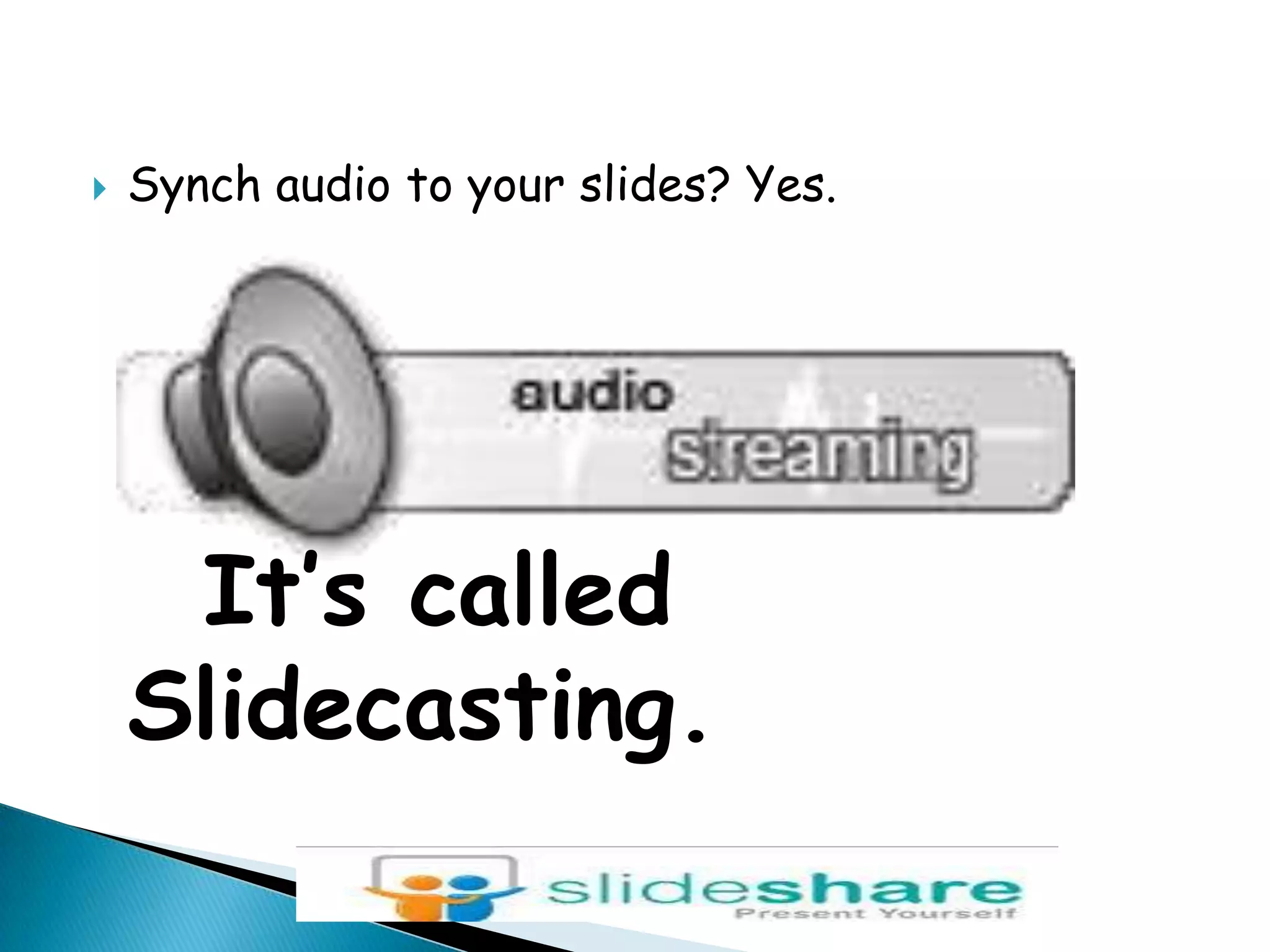 Synch audio to your slides? Yes.It’s called Slidecasting.