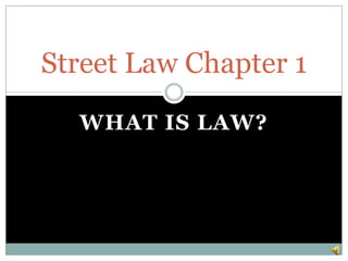 Street Law Chapter 1
  WHAT IS LAW?
 