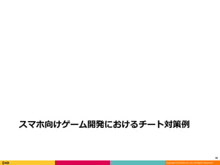 Copyright (C) DeNA Co.,Ltd. All Rights Reserved.
スマホ向けゲーム開発におけるチート対策例
44
 