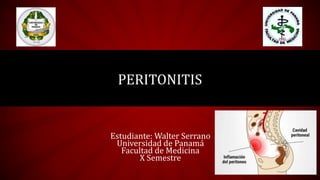 PERITONITIS
Estudiante: Walter Serrano
Universidad de Panamá
Facultad de Medicina
X Semestre
 
