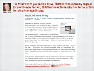 I'm totally with you on this, Steve. SlideShare has been my bugbear
for a while now. In fact, SlideShare was the inspiration for an article
I wrote a few months ago:
 