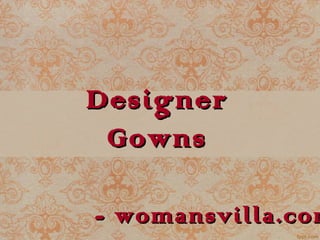DesignerDesigner
GownsGowns
- womansvilla.com- womansvilla.com
 