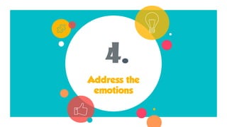 4.
Address the
emotions
 