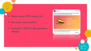• Make your CTA stand out
• Be clear and concise
• Include a CTA in the preview
image
 