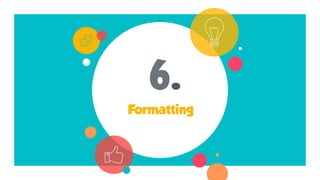 6.
Formatting
 