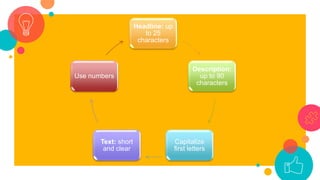 Headline: up
to 25
characters
Description:
up to 90
characters
Capitalize
first letters
Text: short
and clear
Use numbers
 
