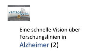 Eine schnelle Vision über
Forschungslinien
in Alzheimer (5)
 