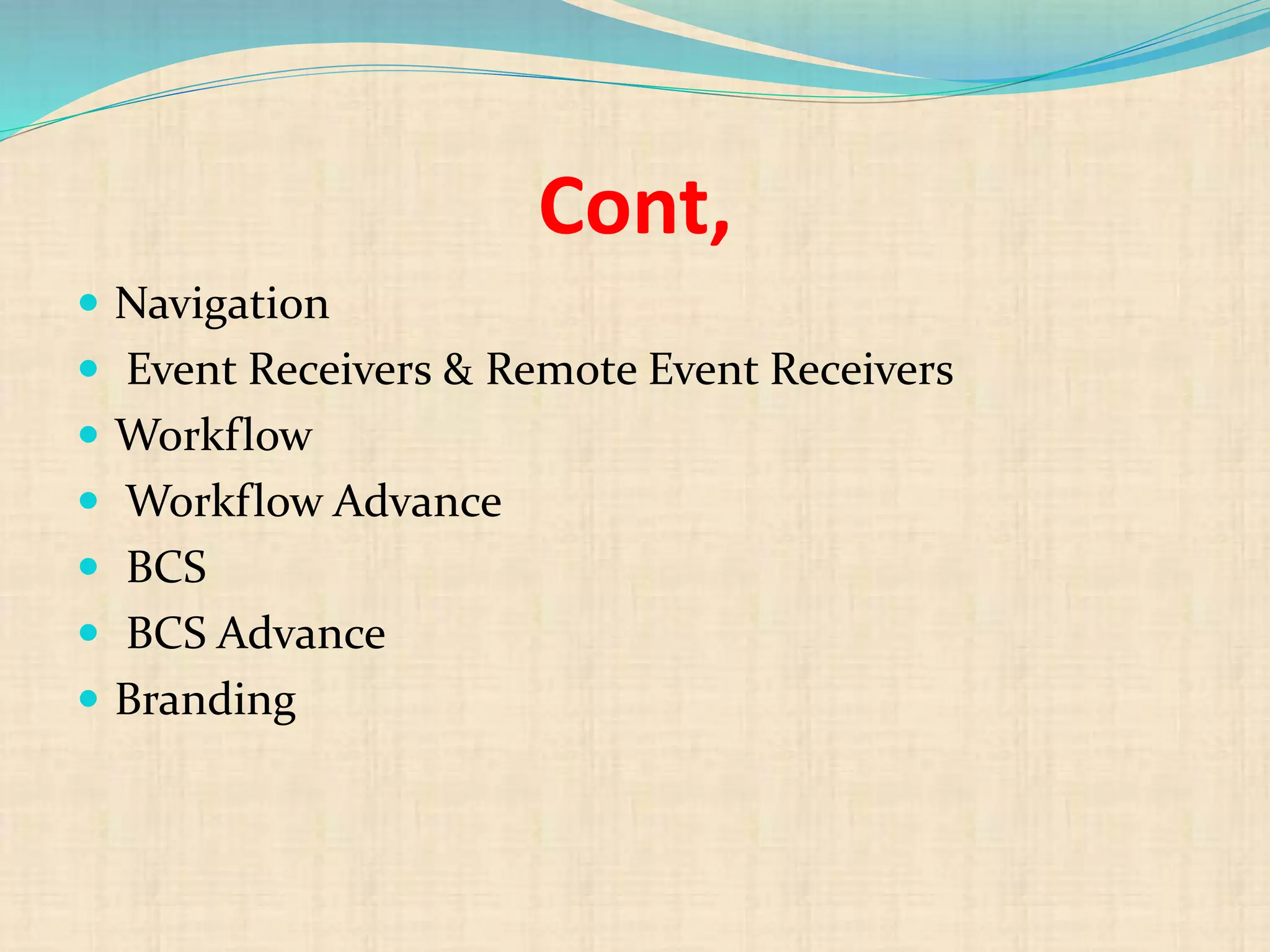 Cont,
 Navigation
 Event Receivers & Remote Event Receivers
 Workflow
 Workflow Advance
 BCS
 BCS Advance
 Branding
 