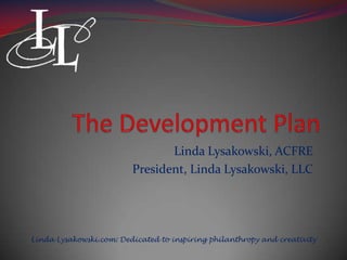 Linda Lysakowski, ACFRE
President, Linda Lysakowski, LLC
Linda Lysakowski.com: Dedicated to inspiring philanthropy and creativity
 