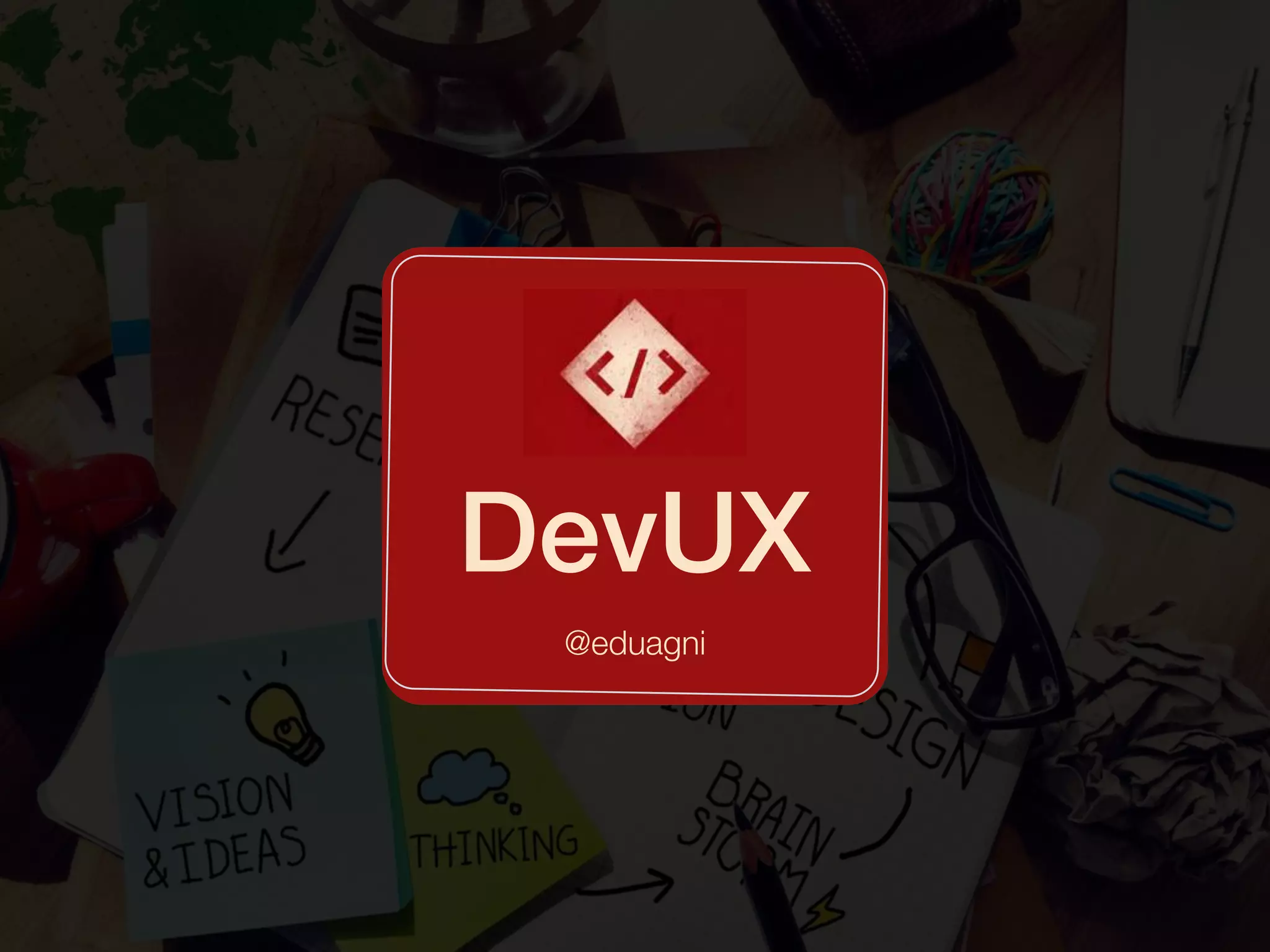 DevUX
@eduagni
 