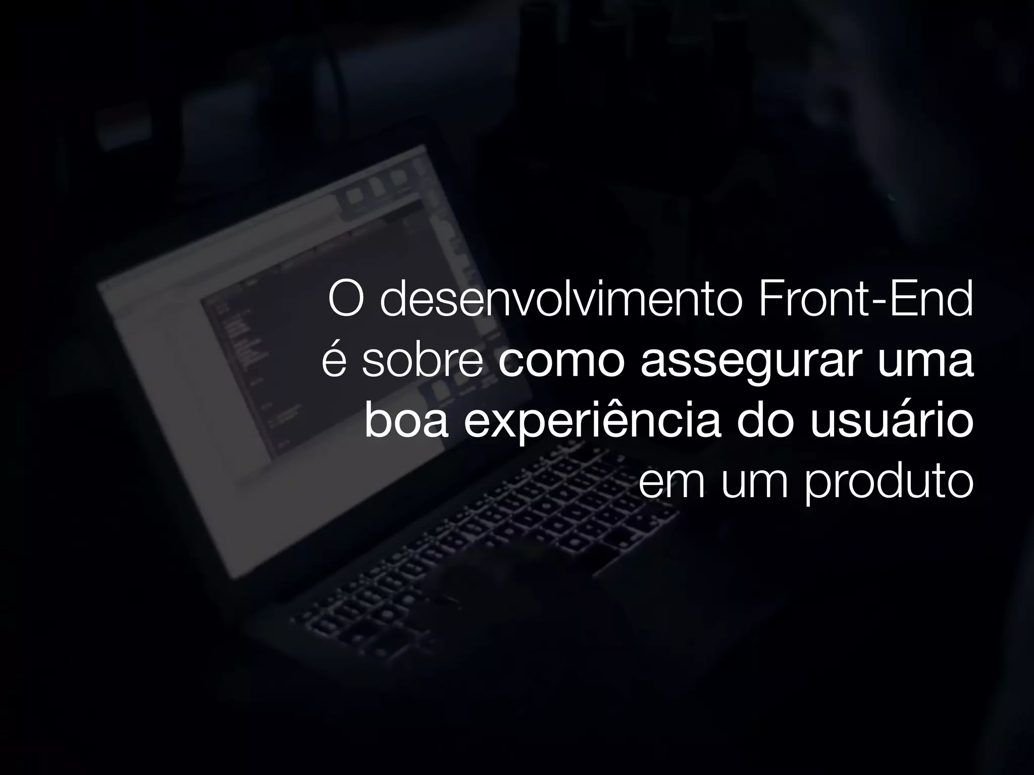 O desenvolvimento Front-End
não é sobre como resolver
problemas de tecnologia
 