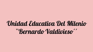 Unidad Educativa Del Milenio
``Bernardo Valdivieso´´
 